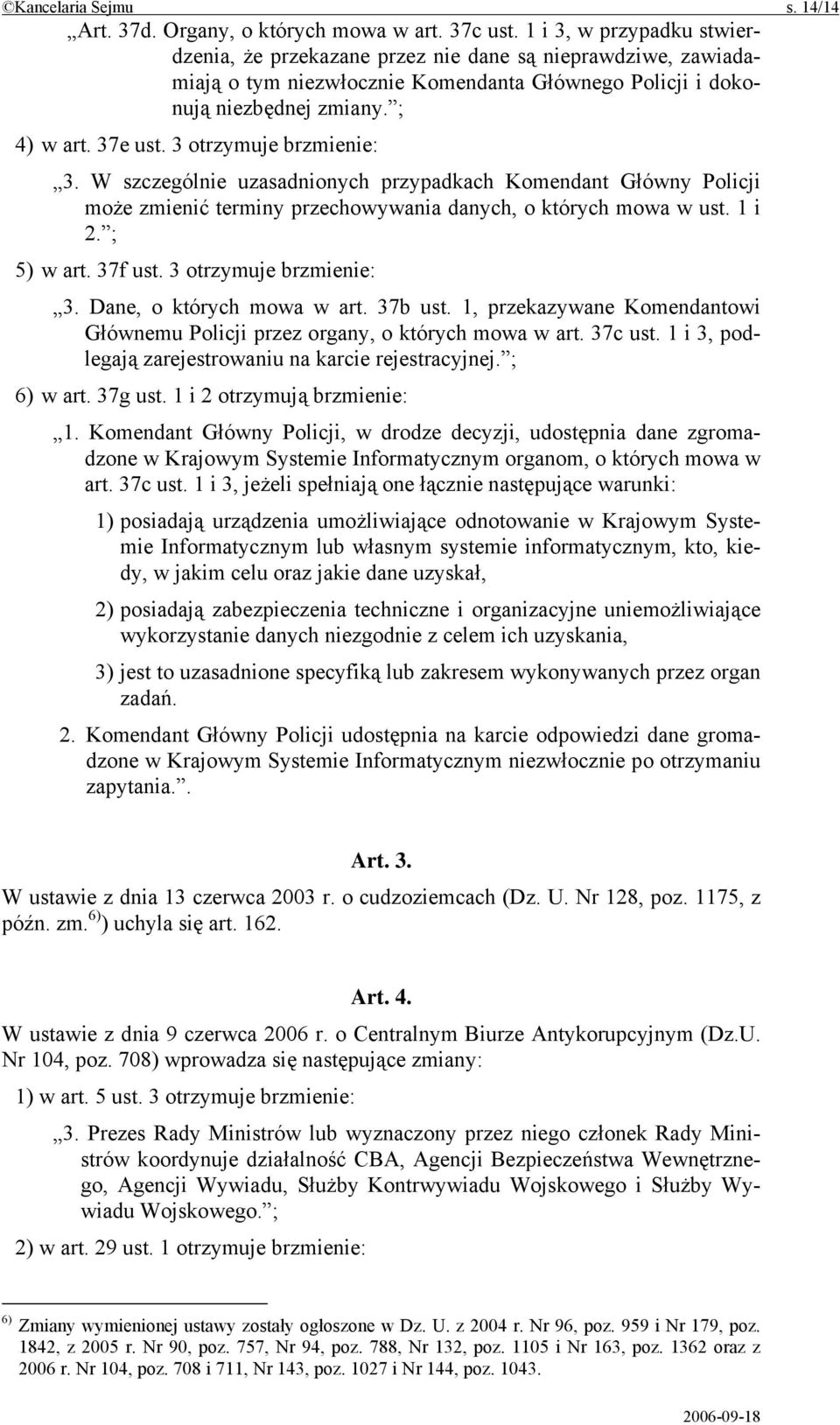3 otrzymuje brzmienie: 3. W szczególnie uzasadnionych przypadkach Komendant Główny Policji może zmienić terminy przechowywania danych, o których mowa w ust. 1 i 2. ; 5) w art. 37f ust.