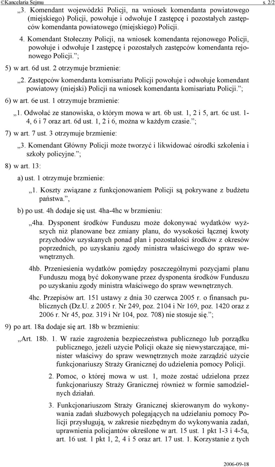 Komendant Stołeczny Policji, na wniosek komendanta rejonowego Policji, powołuje i odwołuje I zastępcę i pozostałych zastępców komendanta rejonowego Policji. ; 5) w art. 6d ust.