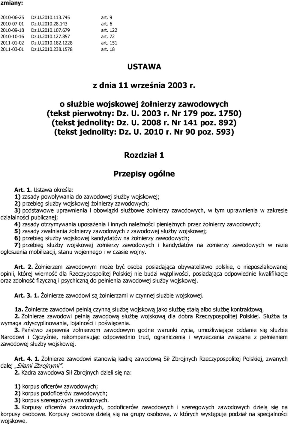 Nr 141 poz. 892) (tekst jednolity: Dz. U. 2010 r. Nr 90 poz. 593) Rozdział 1 Przepisy ogólne Art. 1. Ustawa określa: 1) zasady powoływania do zawodowej służby wojskowej; 2) przebieg służby wojskowej