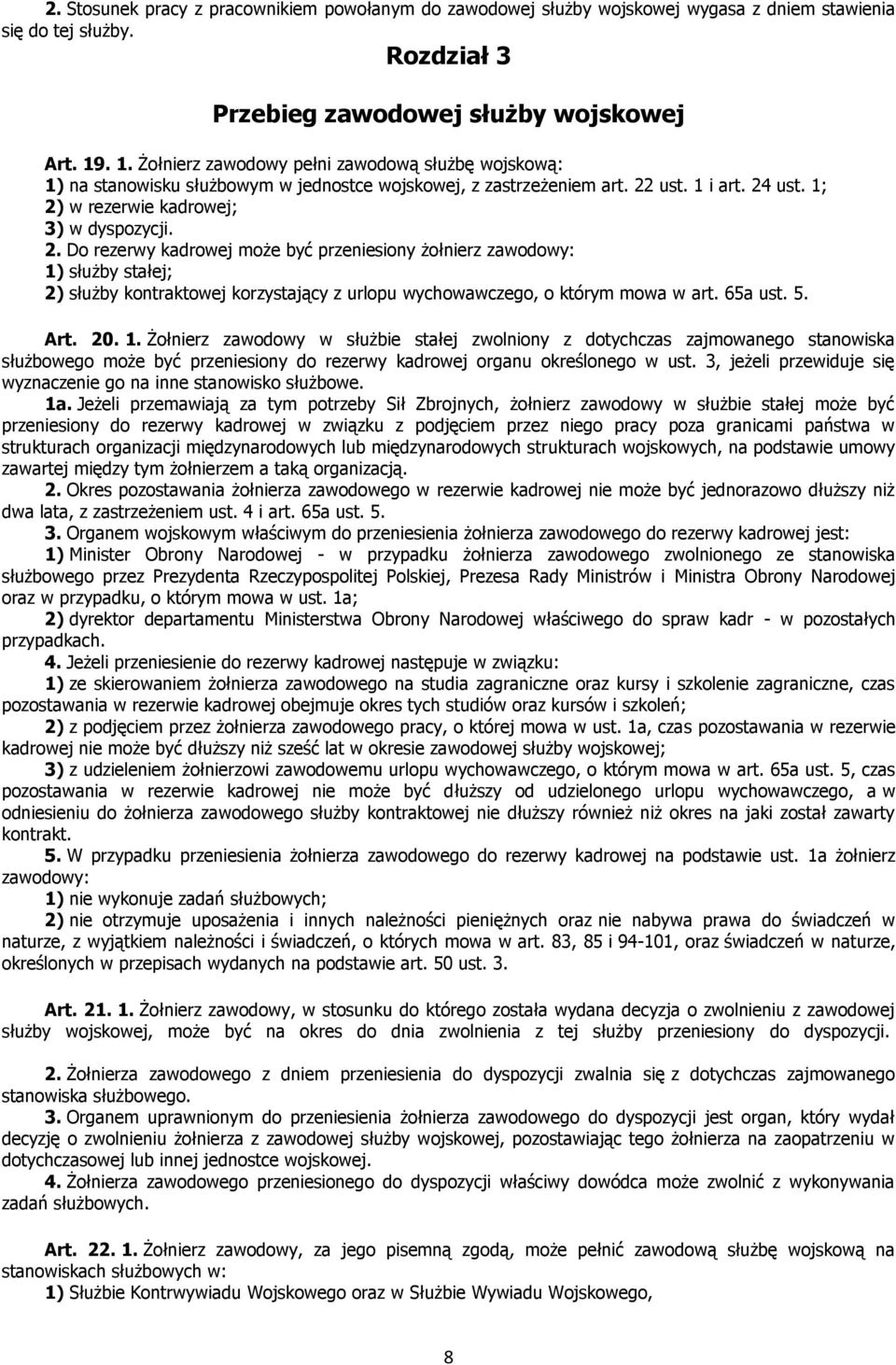 ust. 1 i art. 24 ust. 1; 2) w rezerwie kadrowej; 3) w dyspozycji. 2. Do rezerwy kadrowej może być przeniesiony żołnierz zawodowy: 1) służby stałej; 2) służby kontraktowej korzystający z urlopu wychowawczego, o którym mowa w art.