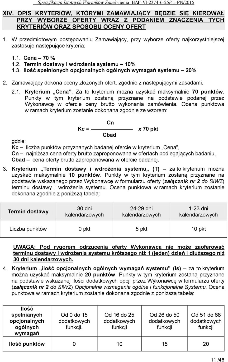 Ilość spełnionych opcjonalnych ogólnych wymagań systemu 20% 2. Zamawiający dokona oceny złożonych ofert, zgodnie z następującymi zasadami: 2.1. Kryterium Cena.