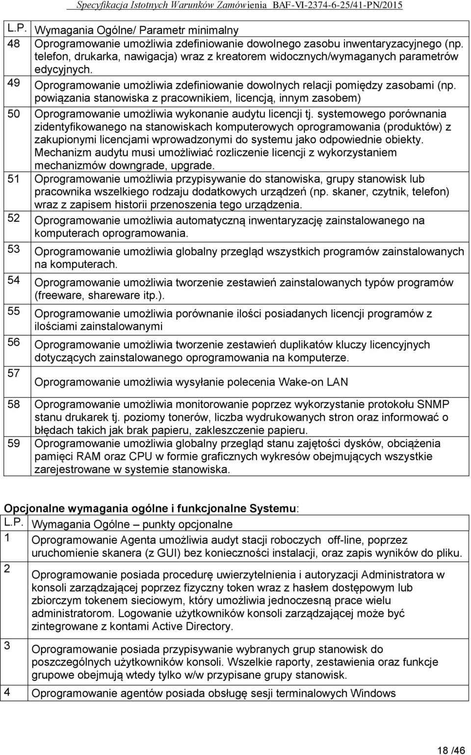 powiązania stanowiska z pracownikiem, licencją, innym zasobem) 50 Oprogramowanie umożliwia wykonanie audytu licencji tj.