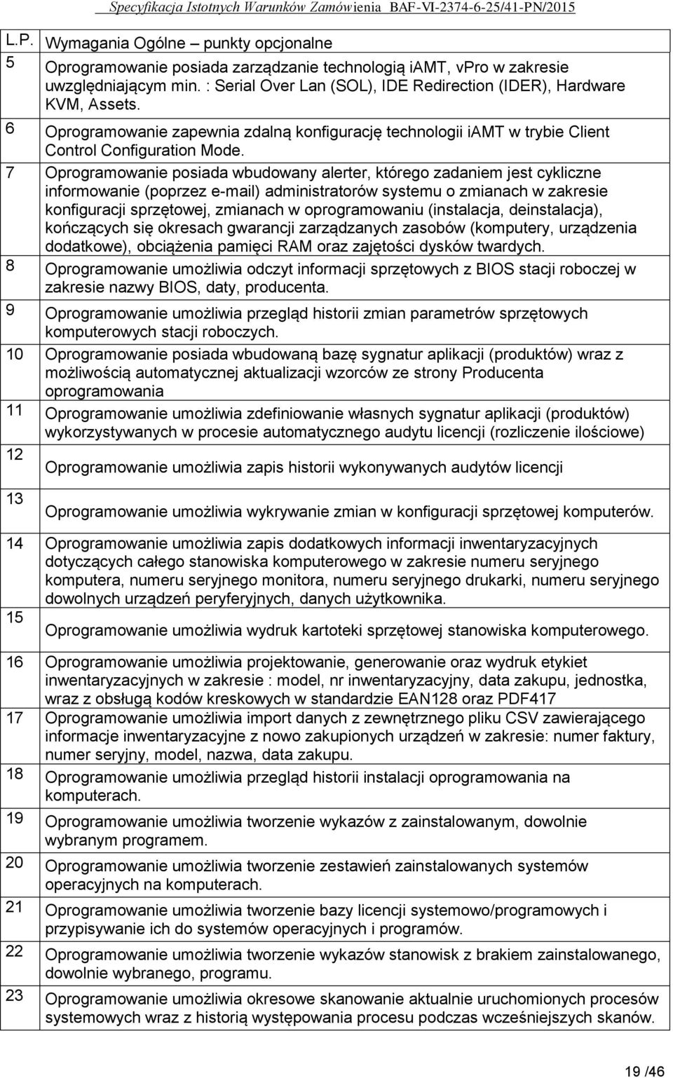 7 Oprogramowanie posiada wbudowany alerter, którego zadaniem jest cykliczne informowanie (poprzez e-mail) administratorów systemu o zmianach w zakresie konfiguracji sprzętowej, zmianach w