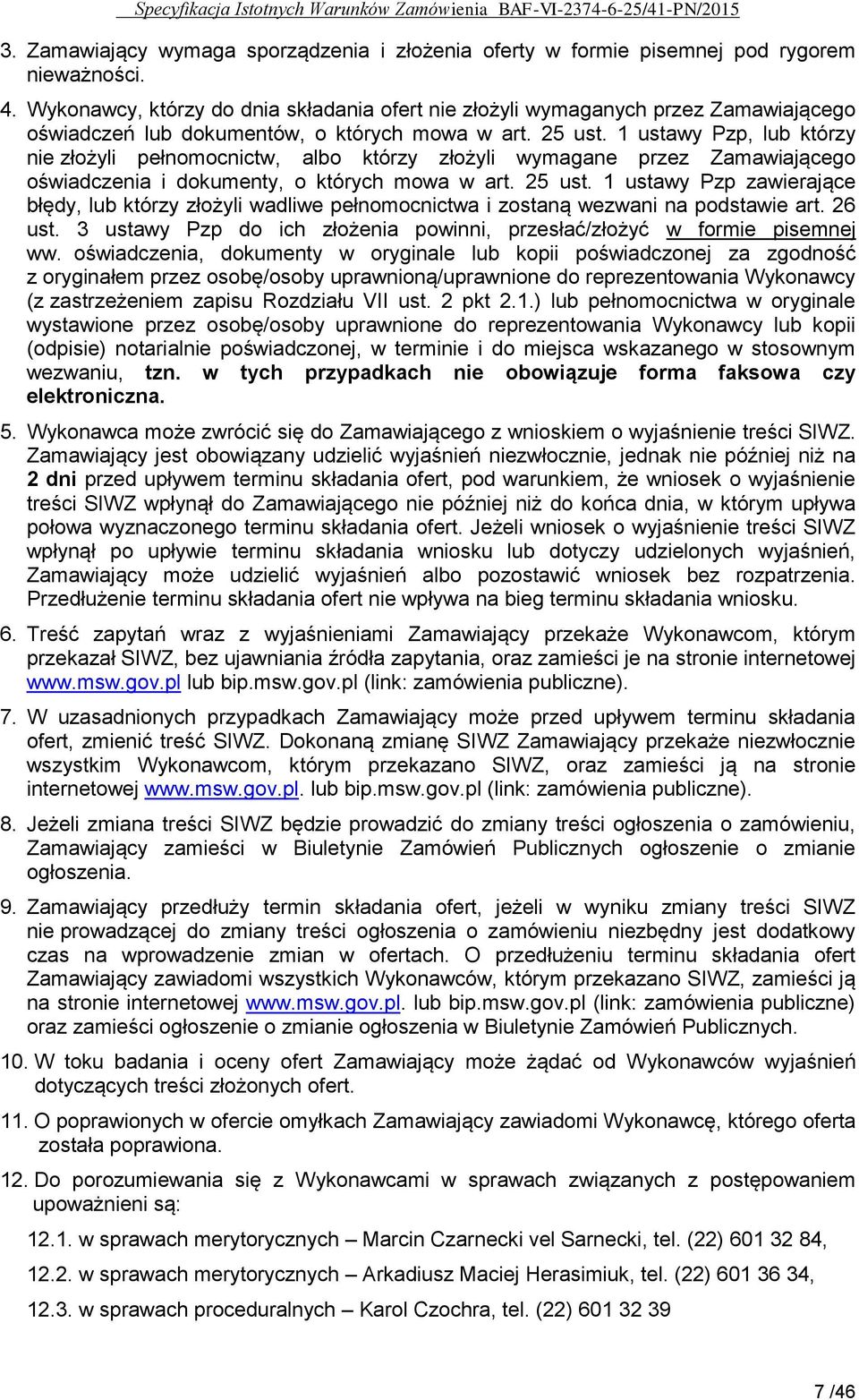 1 ustawy Pzp, lub którzy nie złożyli pełnomocnictw, albo którzy złożyli wymagane przez Zamawiającego oświadczenia i dokumenty, o których mowa w art. 25 ust.