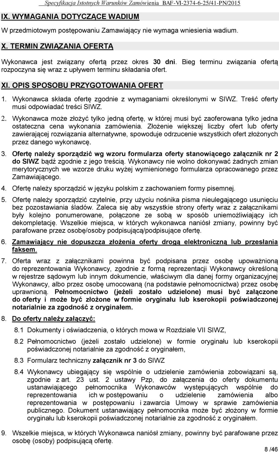 Treść oferty musi odpowiadać treści SIWZ. 2. Wykonawca może złożyć tylko jedną ofertę, w której musi być zaoferowana tylko jedna ostateczna cena wykonania zamówienia.