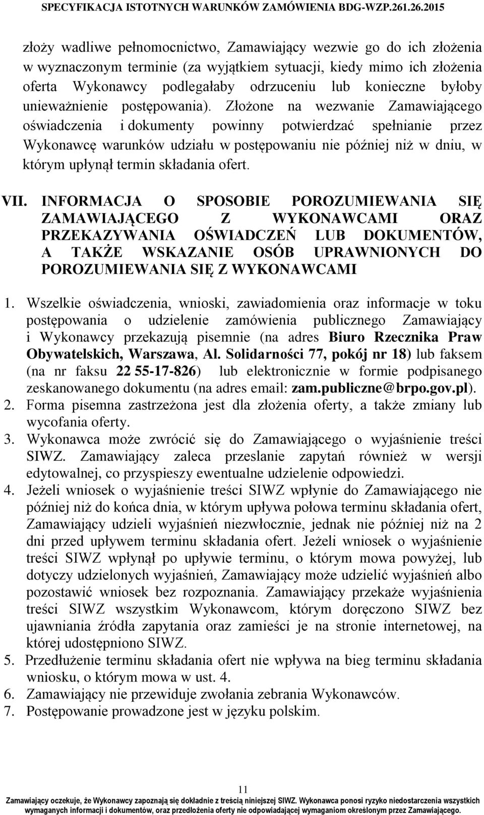 Złożone na wezwanie Zamawiającego oświadczenia i dokumenty powinny potwierdzać spełnianie przez Wykonawcę warunków udziału w postępowaniu nie później niż w dniu, w którym upłynął termin składania