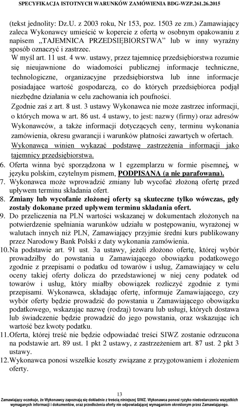 ustawy, przez tajemnicę przedsiębiorstwa rozumie się nieujawnione do wiadomości publicznej informacje techniczne, technologiczne, organizacyjne przedsiębiorstwa lub inne informacje posiadające