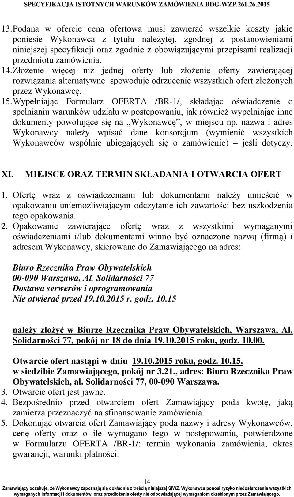 Złożenie więcej niż jednej oferty lub złożenie oferty zawierającej rozwiązania alternatywne spowoduje odrzucenie wszystkich ofert złożonych przez Wykonawcę. 15.