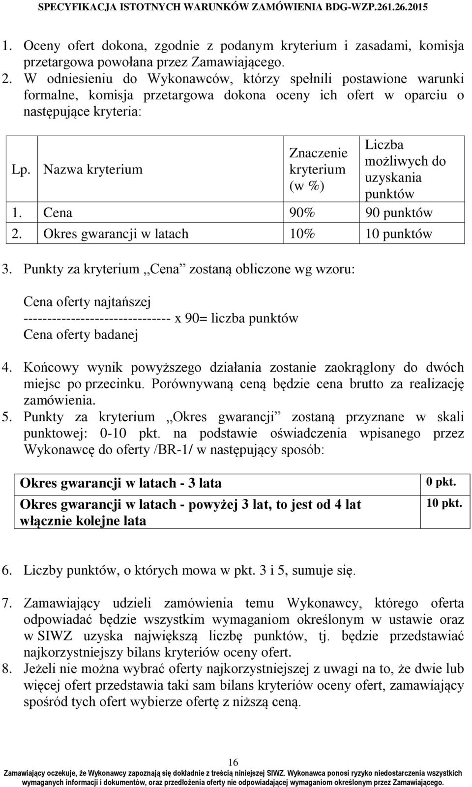 Nazwa kryterium Liczba Znaczenie możliwych do kryterium uzyskania (w %) punktów 1. Cena 90% 90 punktów 2. Okres gwarancji w latach 10% 10 punktów 3.