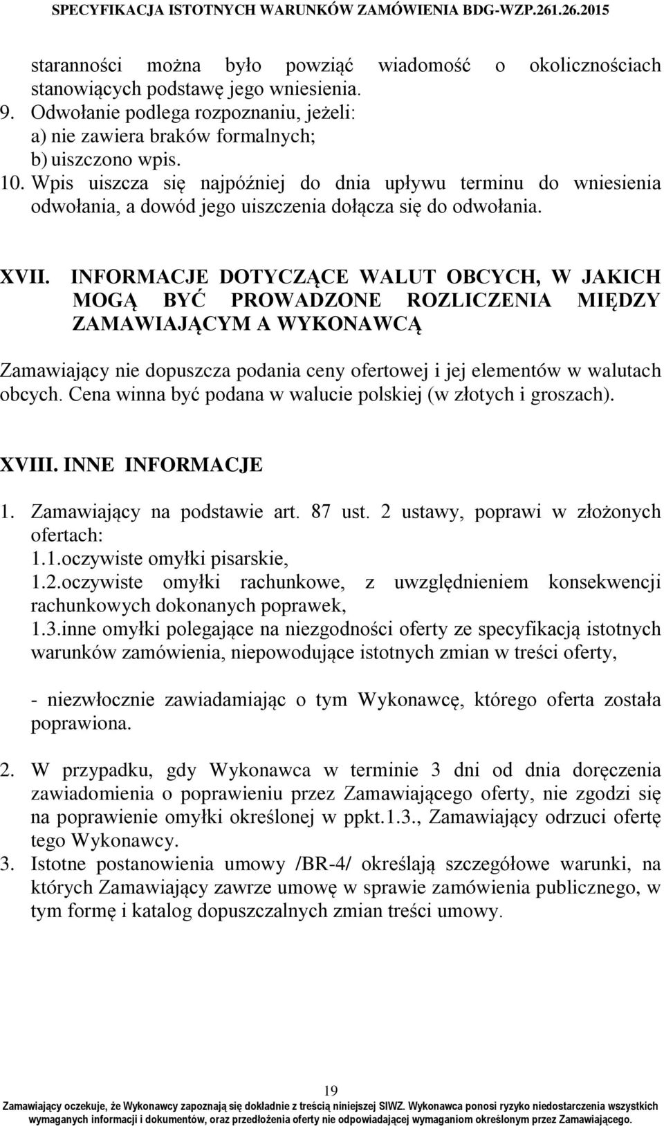 INFORMACJE DOTYCZĄCE WALUT OBCYCH, W JAKICH MOGĄ BYĆ PROWADZONE ROZLICZENIA MIĘDZY ZAMAWIAJĄCYM A WYKONAWCĄ Zamawiający nie dopuszcza podania ceny ofertowej i jej elementów w walutach obcych.