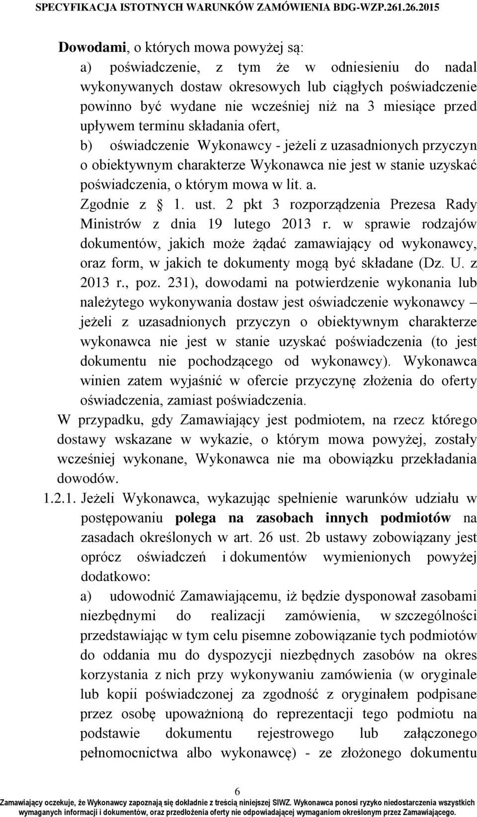 Zgodnie z 1. ust. 2 pkt 3 rozporządzenia Prezesa Rady Ministrów z dnia 19 lutego 2013 r.