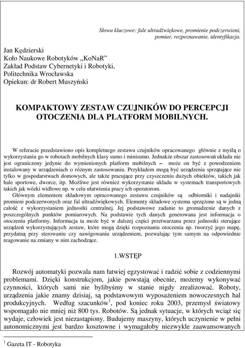 W referacie przedstawiono opis kompletnego zestawu czujników opracowanego głównie z myślą o wykorzystaniu go w robotach mobilnych klasy sumo i minisumo.