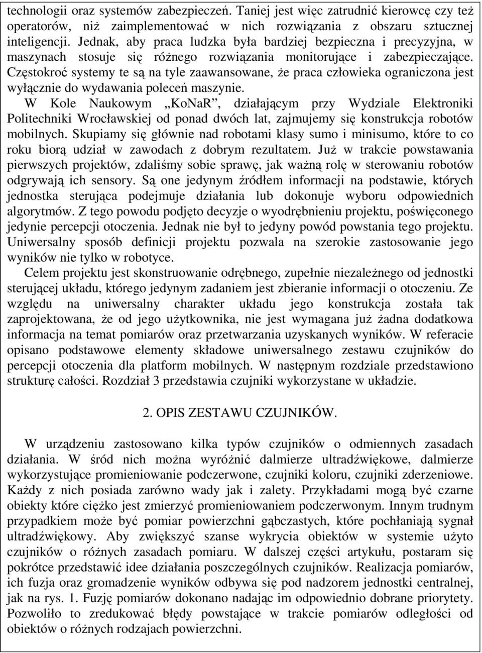 Częstokroć systemy te są na tyle zaawansowane, że praca człowieka ograniczona jest wyłącznie do wydawania poleceń maszynie.