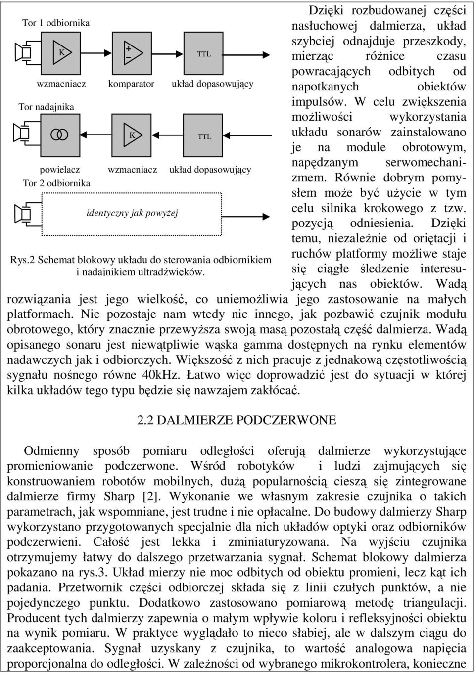 Dzięki rozbudowanej części nasłuchowej dalmierza, układ szybciej odnajduje przeszkody, mierząc różnice czasu powracających odbitych od napotkanych obiektów impulsów.