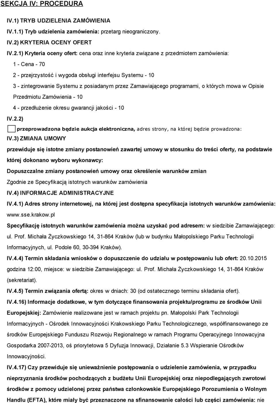 1) Kryteria oceny ofert: cena oraz inne kryteria związane z przedmiotem zamówienia: 1 Cena 70 2 przejrzystość i wygoda obsługi interfejsu Systemu 10 3 zintegrowanie Systemu z posiadanym przez