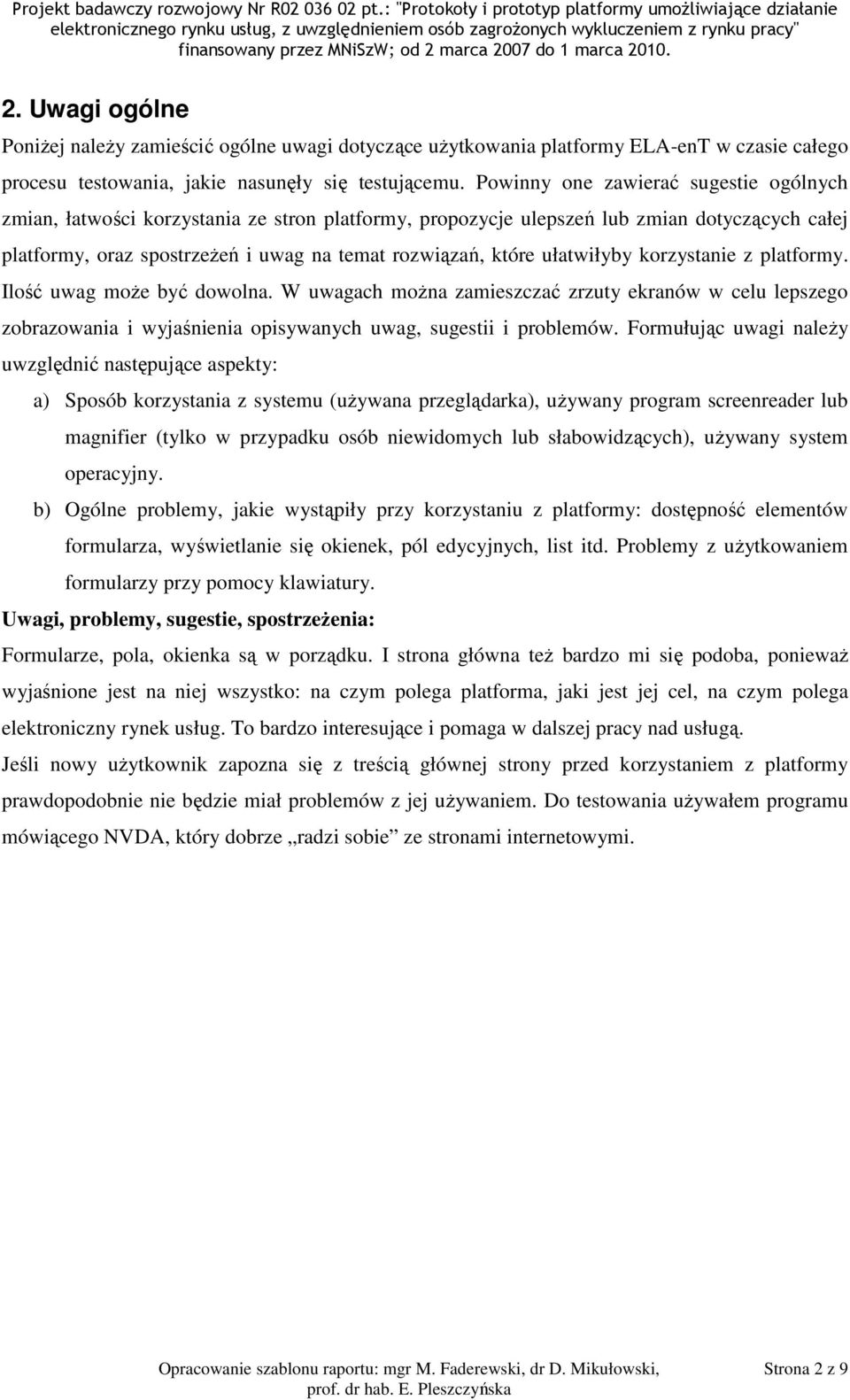 ułatwiłyby korzystanie z platformy. Ilość uwag może być dowolna. W uwagach można zamieszczać zrzuty ekranów w celu lepszego zobrazowania i wyjaśnienia opisywanych uwag, sugestii i problemów.