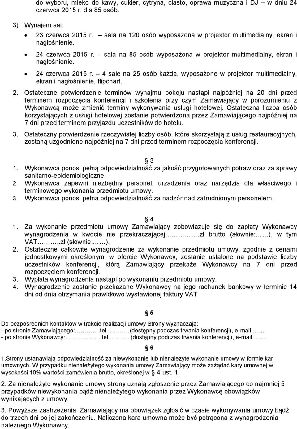 2. Ostateczne potwierdzenie terminów wynajmu pokoju nastąpi najpóźniej na 20 dni przed terminem rozpoczęcia konferencji i szkolenia przy czym Zamawiający w porozumieniu z Wykonawcą może zmienić