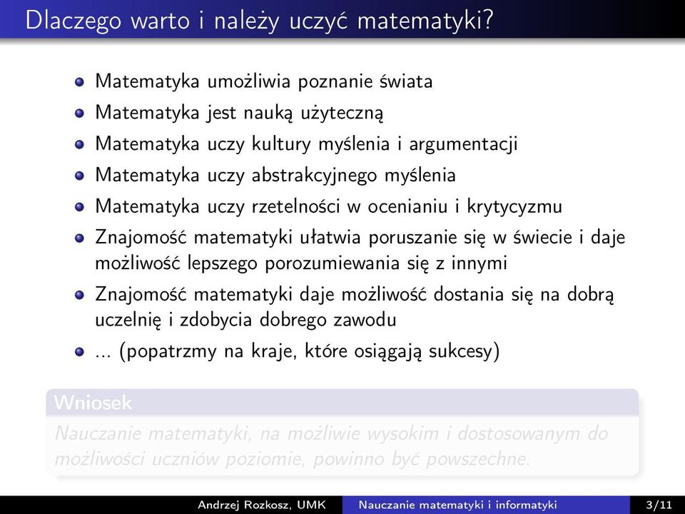 uczy rzetelności w ocenianiu i krytycyzmu Znajomość matematyki ułatwia poruszanie się w świecie i daje możliwość lepszego porozumiewania się z innymi Znajomość matematyki