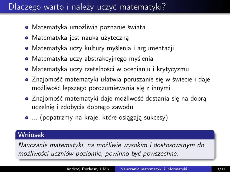 uczy rzetelności w ocenianiu i krytycyzmu Znajomość matematyki ułatwia poruszanie się w świecie i daje możliwość lepszego porozumiewania się z innymi Znajomość matematyki