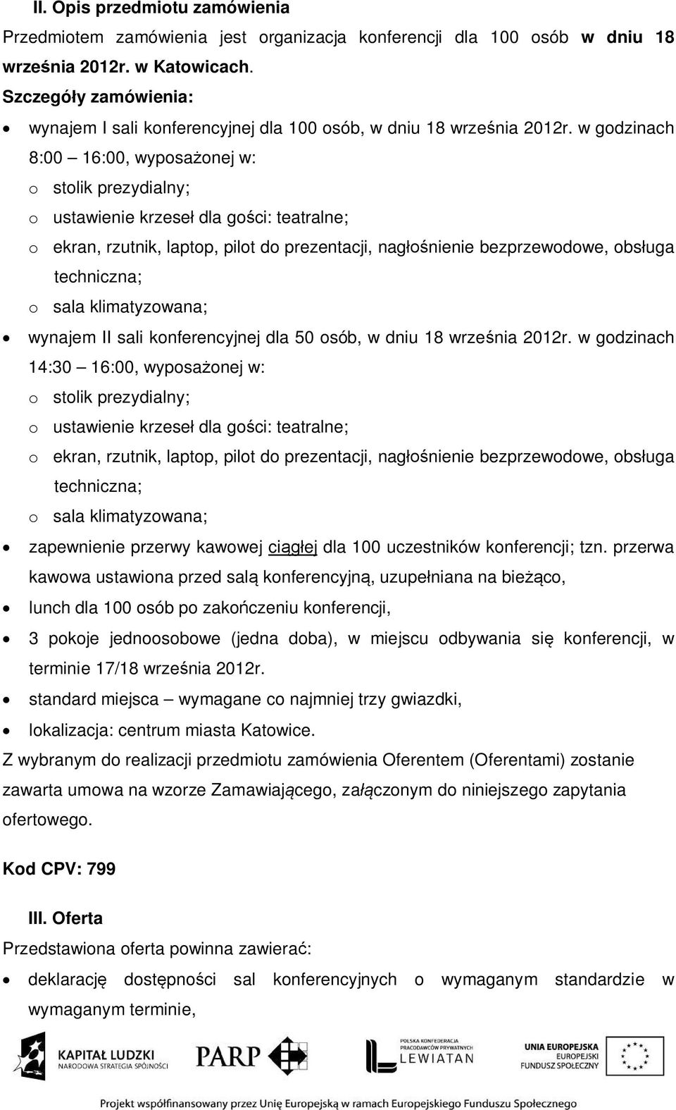 w godzinach 8:00 16:00, wyposa onej w: o stolik prezydialny; o ustawienie krzese dla go ci: teatralne; o ekran, rzutnik, laptop, pilot do prezentacji, nag nienie bezprzewodowe, obs uga techniczna; o