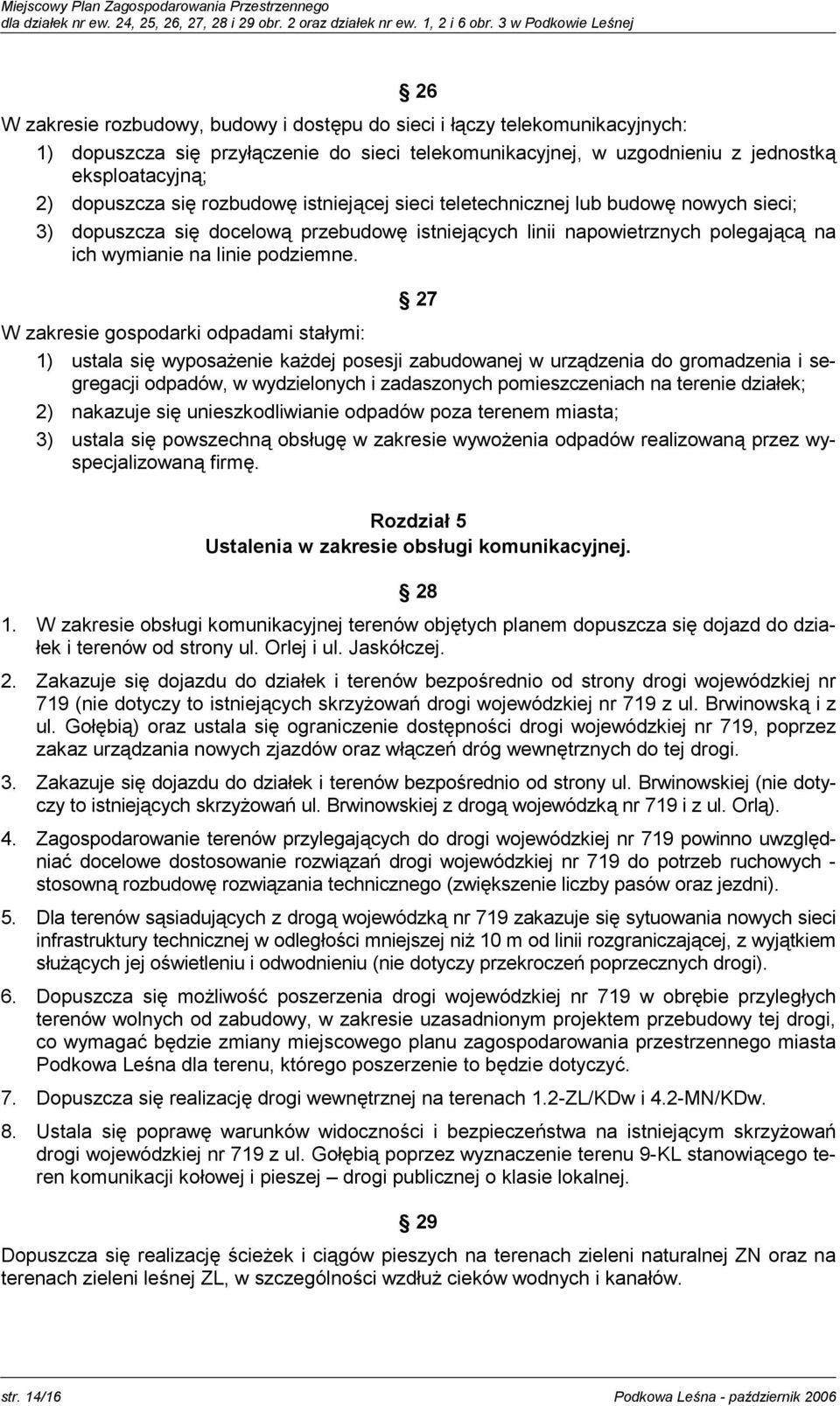 eksploatacyjną; 2) dopuszcza się rozbudowę istniejącej sieci teletechnicznej lub budowę nowych sieci; 3) dopuszcza się docelową przebudowę istniejących linii napowietrznych polegającą na ich wymianie