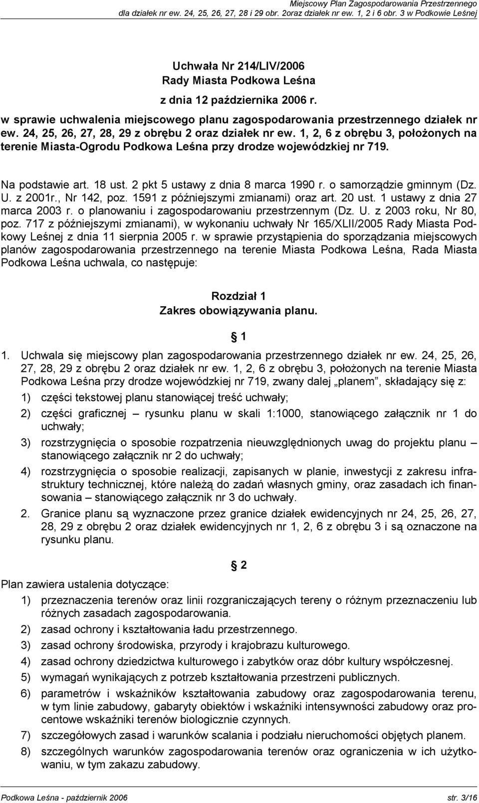 1, 2, 6 z obrębu 3, położonych na terenie Miasta-Ogrodu Podkowa Leśna przy drodze wojewódzkiej nr 719. Na podstawie art. 18 ust. 2 pkt 5 ustawy z dnia 8 marca 1990 r. o samorządzie gminnym (Dz. U.