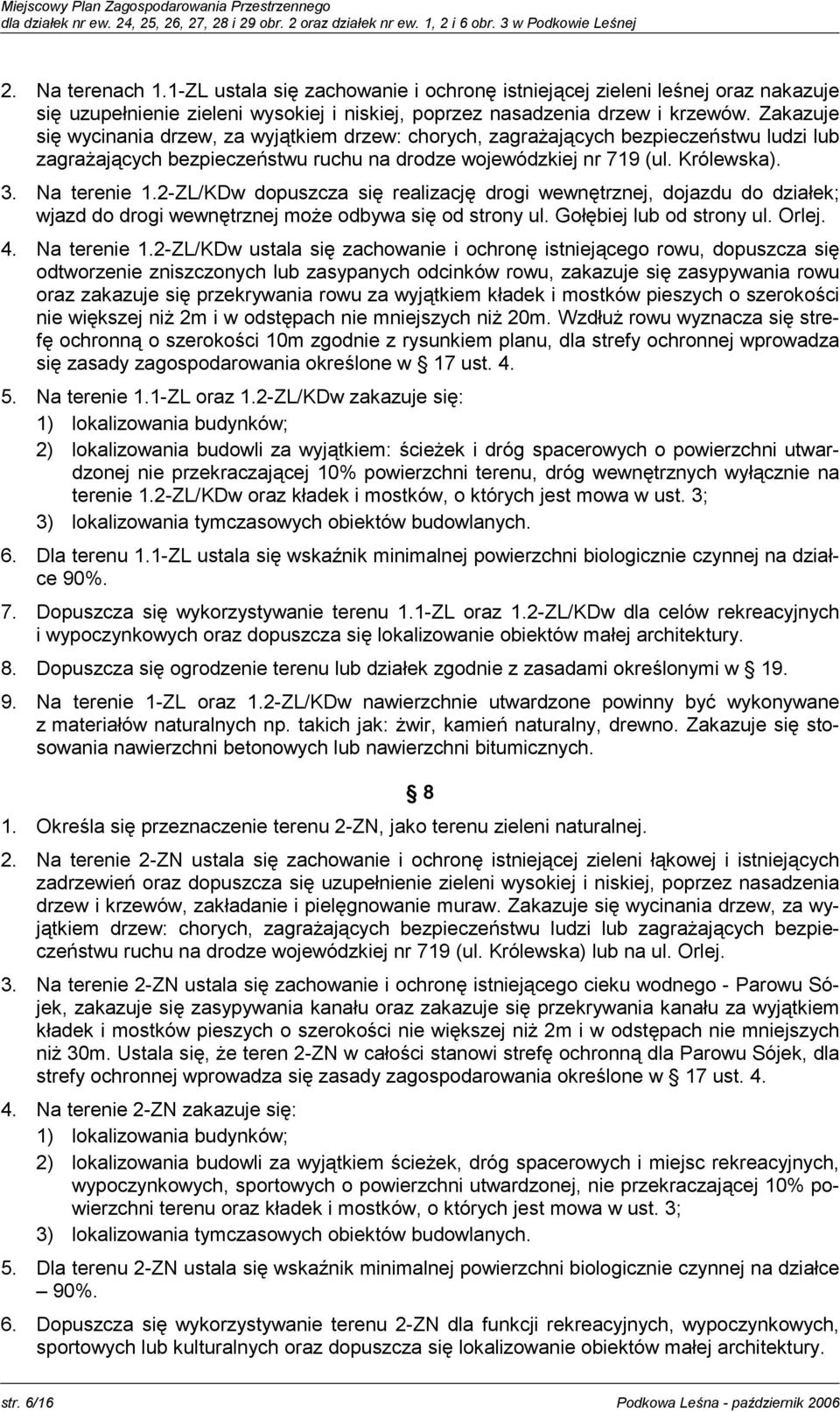 Zakazuje się wycinania drzew, za wyjątkiem drzew: chorych, zagrażających bezpieczeństwu ludzi lub zagrażających bezpieczeństwu ruchu na drodze wojewódzkiej nr 719 (ul. Królewska). 3. Na terenie 1.