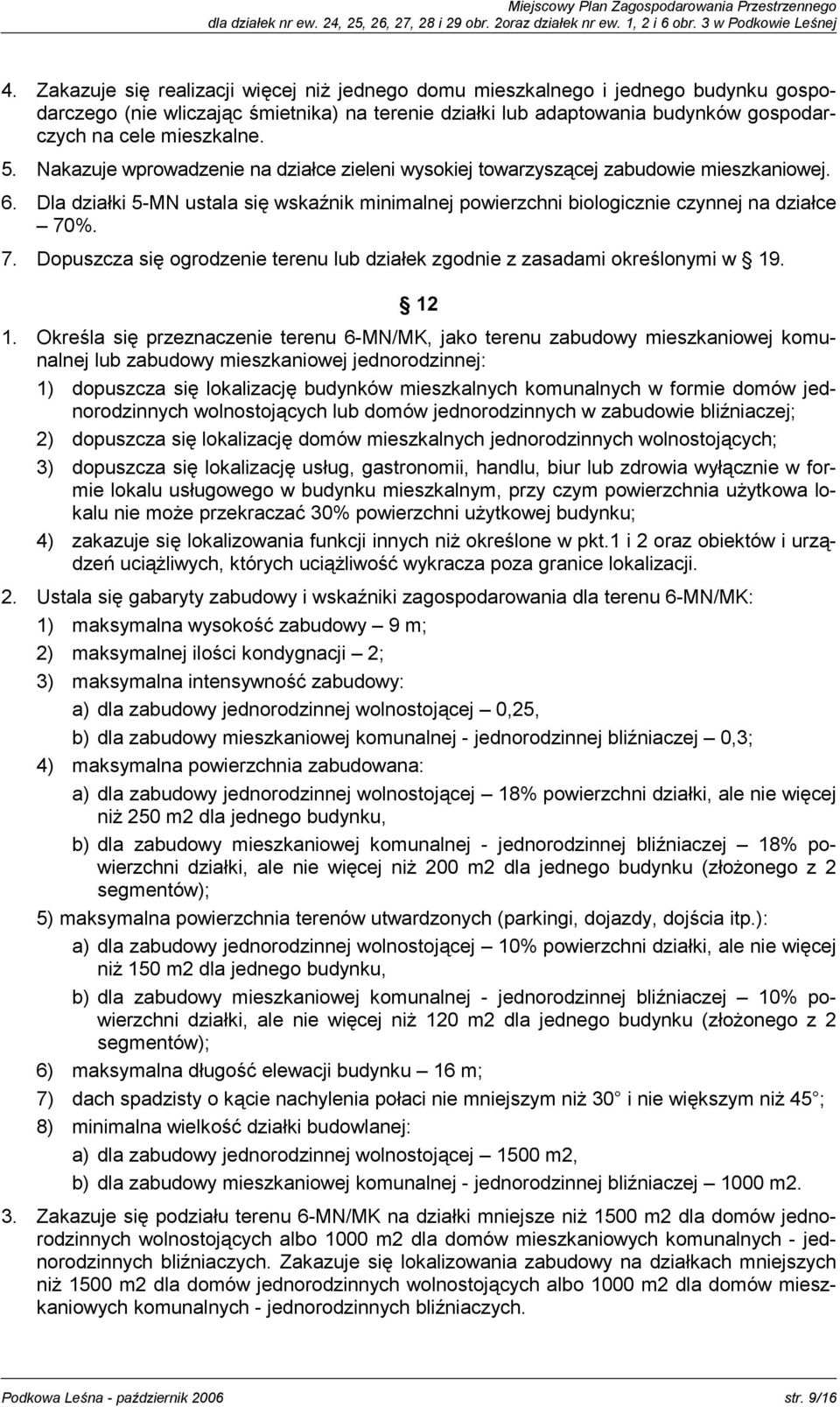 Nakazuje wprowadzenie na działce zieleni wysokiej towarzyszącej zabudowie mieszkaniowej. 6. Dla działki 5-MN ustala się wskaźnik minimalnej powierzchni biologicznie czynnej na działce 70