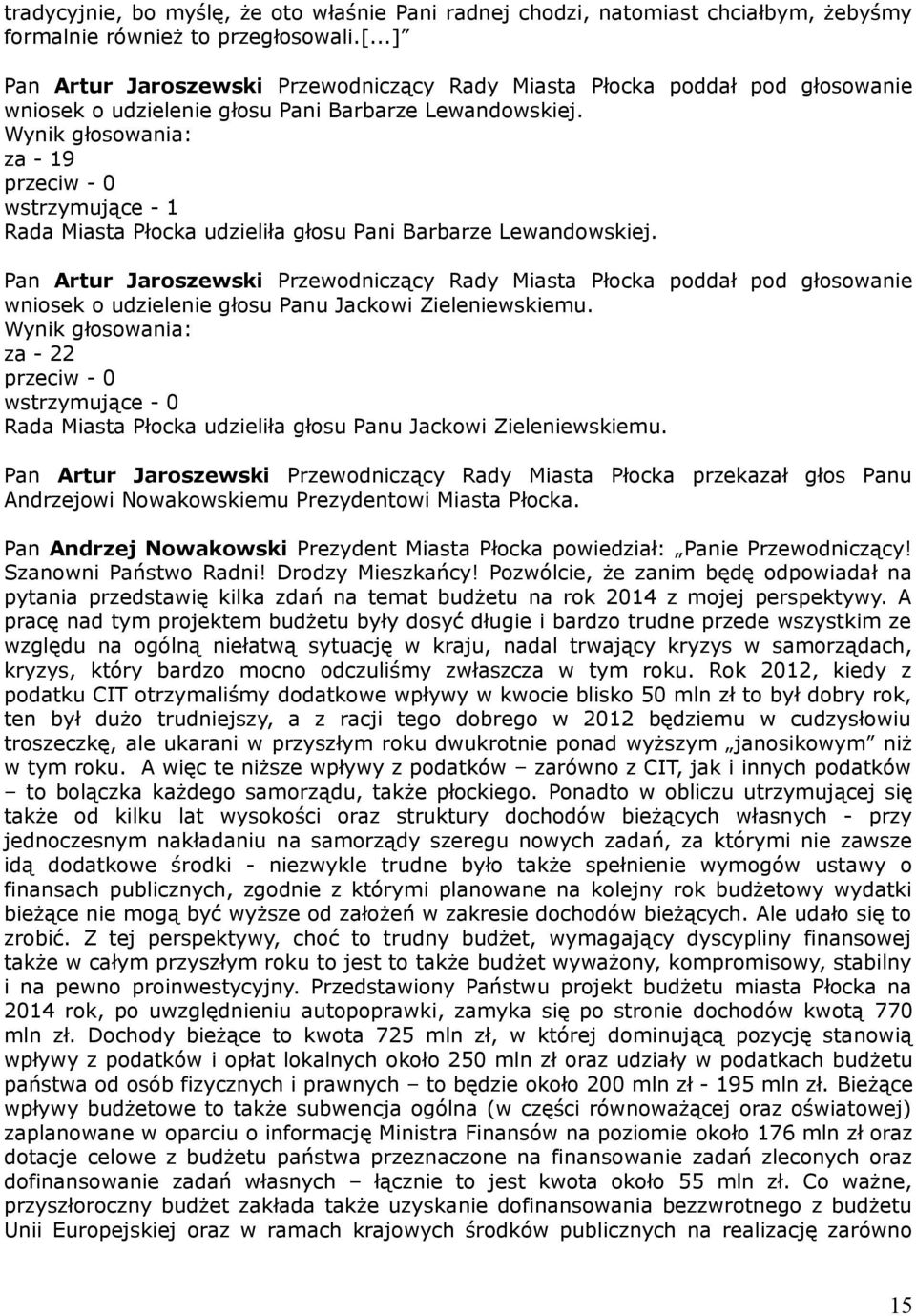 za - 19 przeciw - 0 wstrzymujące - 1 Rada Miasta Płocka udzieliła głosu Pani Barbarze Lewandowskiej.