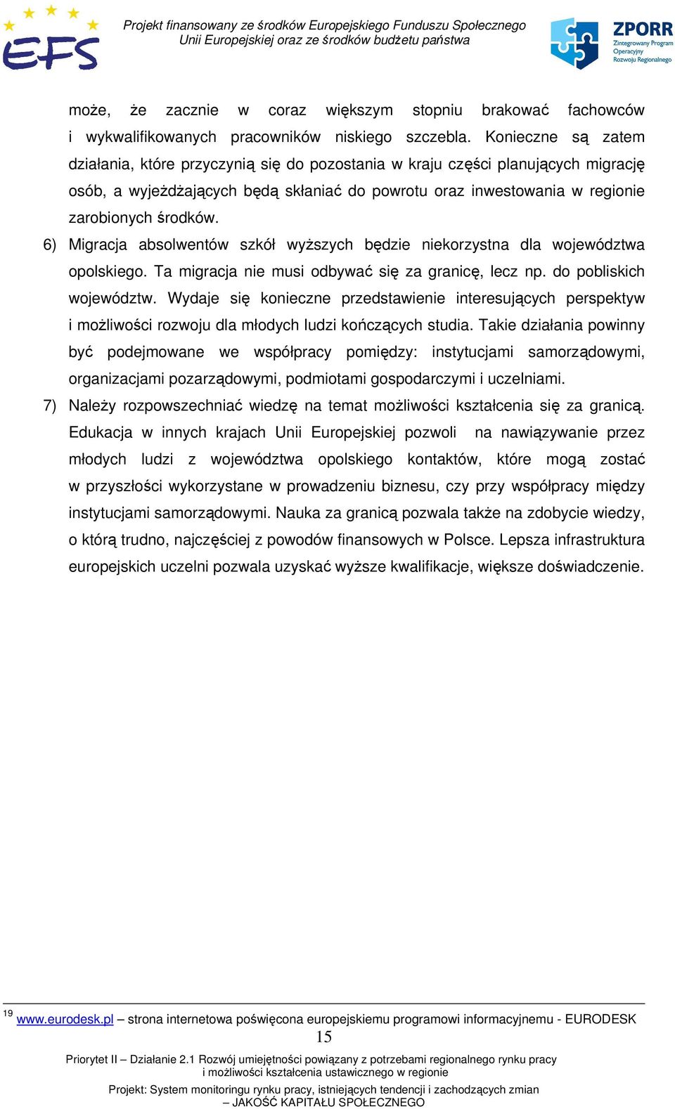6) Migracja absolwentów szkół wyższych będzie niekorzystna dla województwa opolskiego. Ta migracja nie musi odbywać się za granicę, lecz np. do pobliskich województw.
