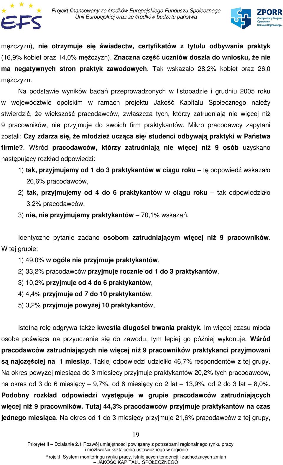 Na podstawie wyników badań przeprowadzonych w listopadzie i grudniu 2005 roku w województwie opolskim w ramach projektu Jakość Kapitału Społecznego należy stwierdzić, że większość pracodawców,