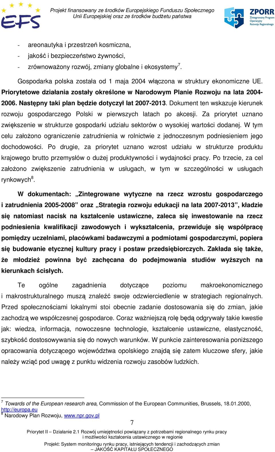 Następny taki plan będzie dotyczył lat 2007-2013. Dokument ten wskazuje kierunek rozwoju gospodarczego Polski w pierwszych latach po akcesji.