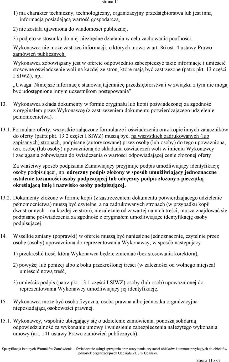 Wykonawca zobowiązany jest w ofercie odpowiednio zabezpieczyć takie informacje i umieścić stosowne oświadczenie woli na każdej ze stron, które mają być zastrzeżone (patrz pkt. 13 części I SIWZ), np.