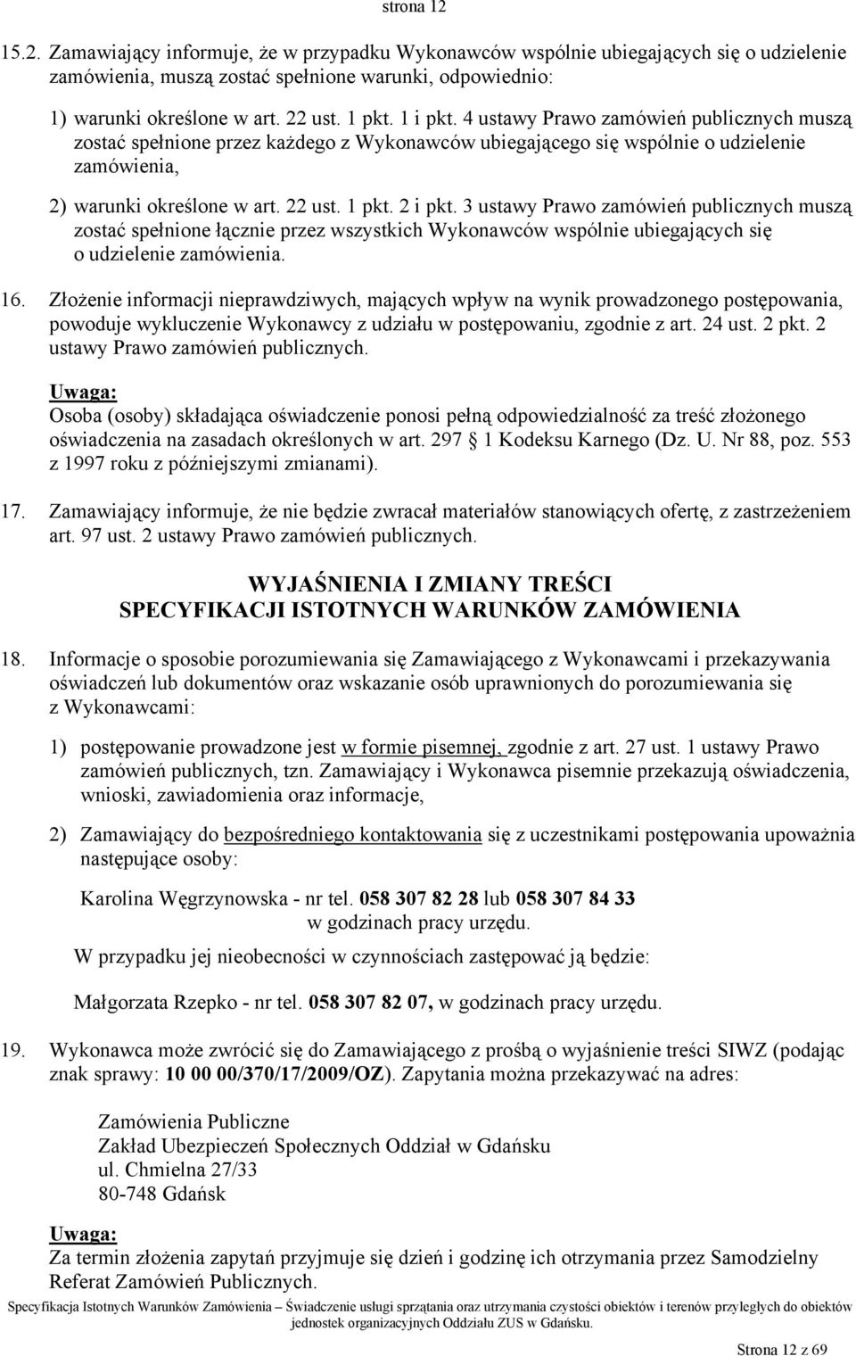 2 i pkt. 3 ustawy Prawo zamówień publicznych muszą zostać spełnione łącznie przez wszystkich Wykonawców wspólnie ubiegających się o udzielenie zamówienia. 16.