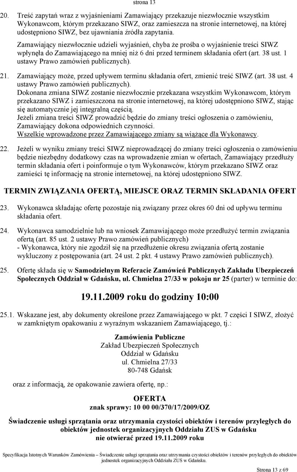 ujawniania źródła zapytania. Zamawiający niezwłocznie udzieli wyjaśnień, chyba że prośba o wyjaśnienie treści SIWZ wpłynęła do Zamawiającego na mniej niż 6 dni przed terminem składania ofert (art.