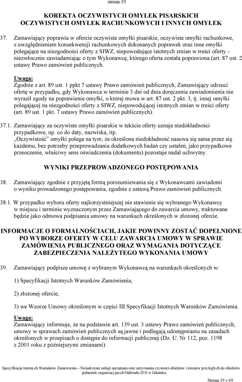 oferty z SIWZ, niepowodujące istotnych zmian w treści oferty - niezwłocznie zawiadamiając o tym Wykonawcę, którego oferta została poprawiona (art. 87 ust. 2 ustawy Prawo zamówień publicznych.