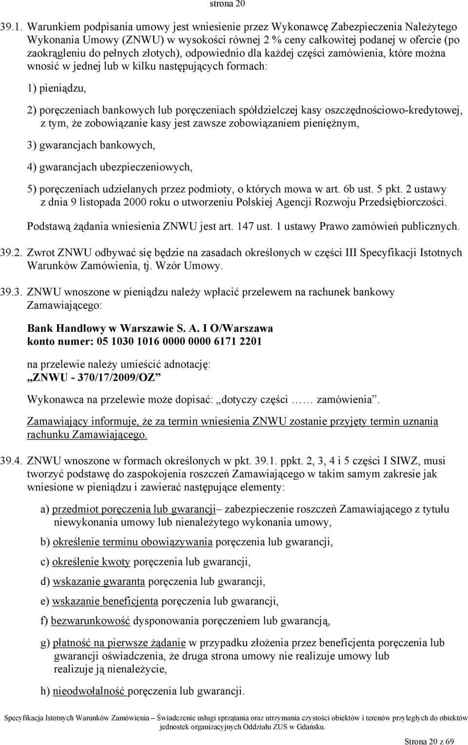 złotych), odpowiednio dla każdej części zamówienia, które można wnosić w jednej lub w kilku następujących formach: 1) pieniądzu, 2) poręczeniach bankowych lub poręczeniach spółdzielczej kasy