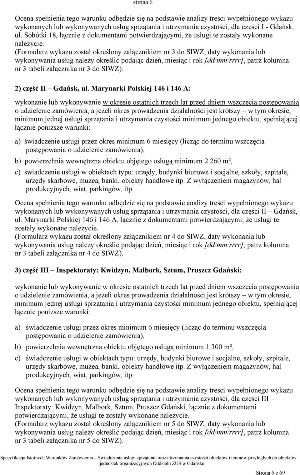 (Formularz wykazu został określony załącznikiem nr 3 do SIWZ, daty wykonania lub wykonywania usług należy określić podając dzień, miesiąc i rok [dd/mm/rrrr], patrz kolumna nr 3 tabeli załącznika nr 3