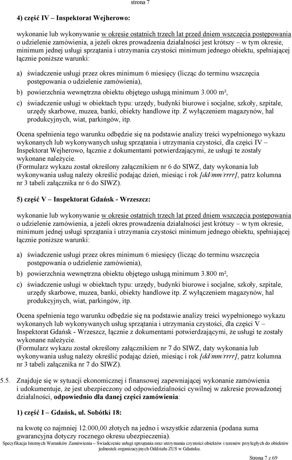 minimum 6 miesięcy (licząc do terminu wszczęcia postępowania o udzielenie zamówienia), b) powierzchnia wewnętrzna obiektu objętego usługą minimum 3.