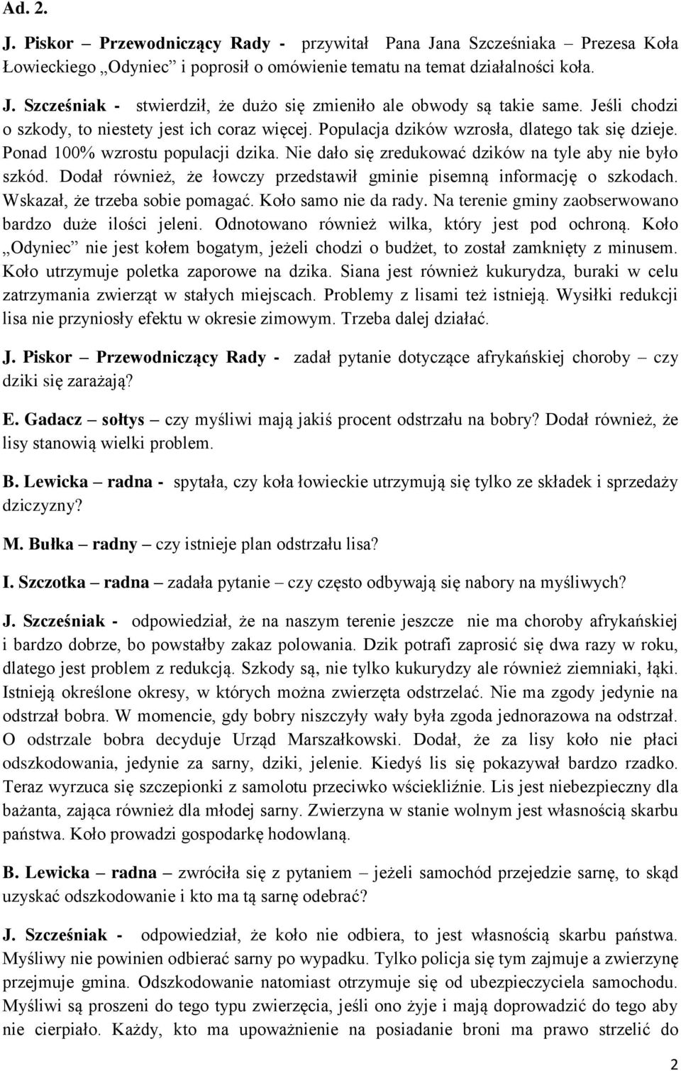 Nie dało się zredukować dzików na tyle aby nie było szkód. Dodał również, że łowczy przedstawił gminie pisemną informację o szkodach. Wskazał, że trzeba sobie pomagać. Koło samo nie da rady.