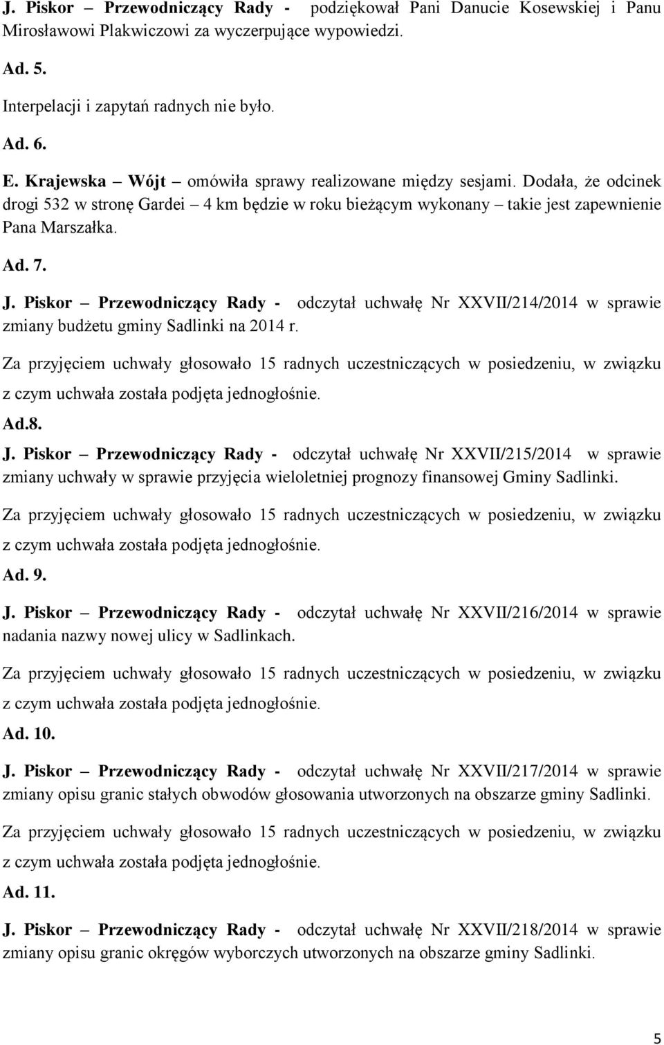 Piskor Przewodniczący Rady - odczytał uchwałę Nr XXVII/214/2014 w sprawie zmiany budżetu gminy Sadlinki na 2014 r. Ad.8. J.