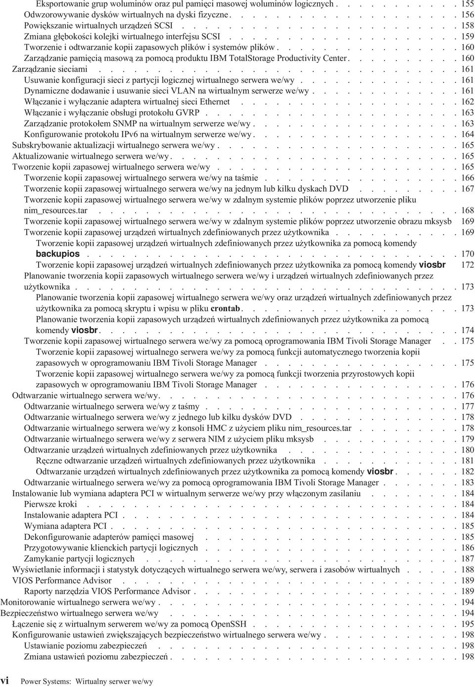 ............... 160 Zarządzanie pamięcią masową za pomocą produktu IBM TotalStorage Productivity Center.......... 160 Zarządzanie sieciami.