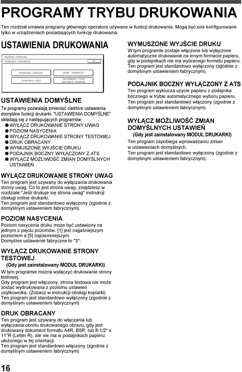 "USTAWIENIA DOMYŚLNE" składają się z następujących programów: WYŁĄCZ DRUKOWANIE STRONY UWAG POZIOM NASYCENIA WYŁĄCZ DRUKOWANIE STRONY TESTOWEJ DRUK OBRACANY WYMUSZONE WYJŚCIE DRUKU PODAJNIK BOCZNY