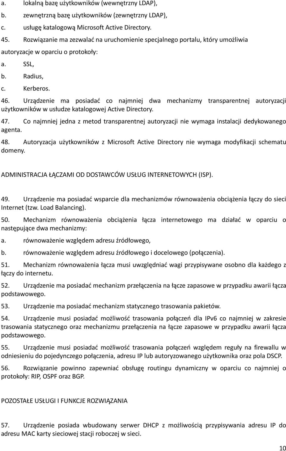 Urządzenie ma posiadać co najmniej dwa mechanizmy transparentnej autoryzacji użytkowników w usłudze katalogowej Active Directory. 47.