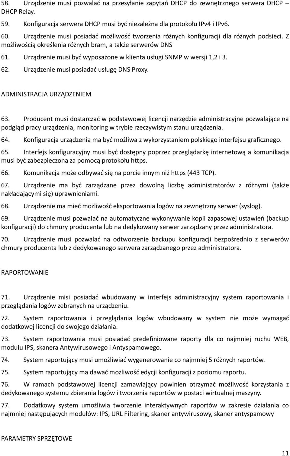 Urządzenie musi być wyposażone w klienta usługi SNMP w wersji 1,2 i 3. 62. Urządzenie musi posiadać usługę DNS Proxy. ADMINISTRACJA URZĄDZENIEM 63.