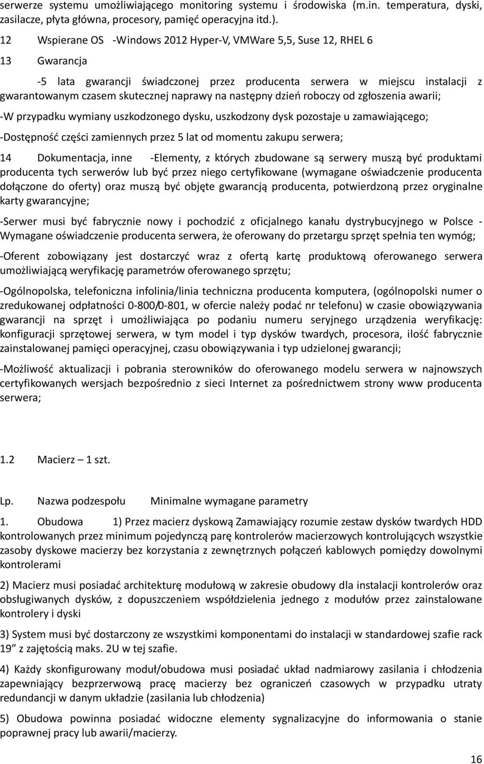 na następny dzień roboczy od zgłoszenia awarii; -W przypadku wymiany uszkodzonego dysku, uszkodzony dysk pozostaje u zamawiającego; -Dostępność części zamiennych przez 5 lat od momentu zakupu