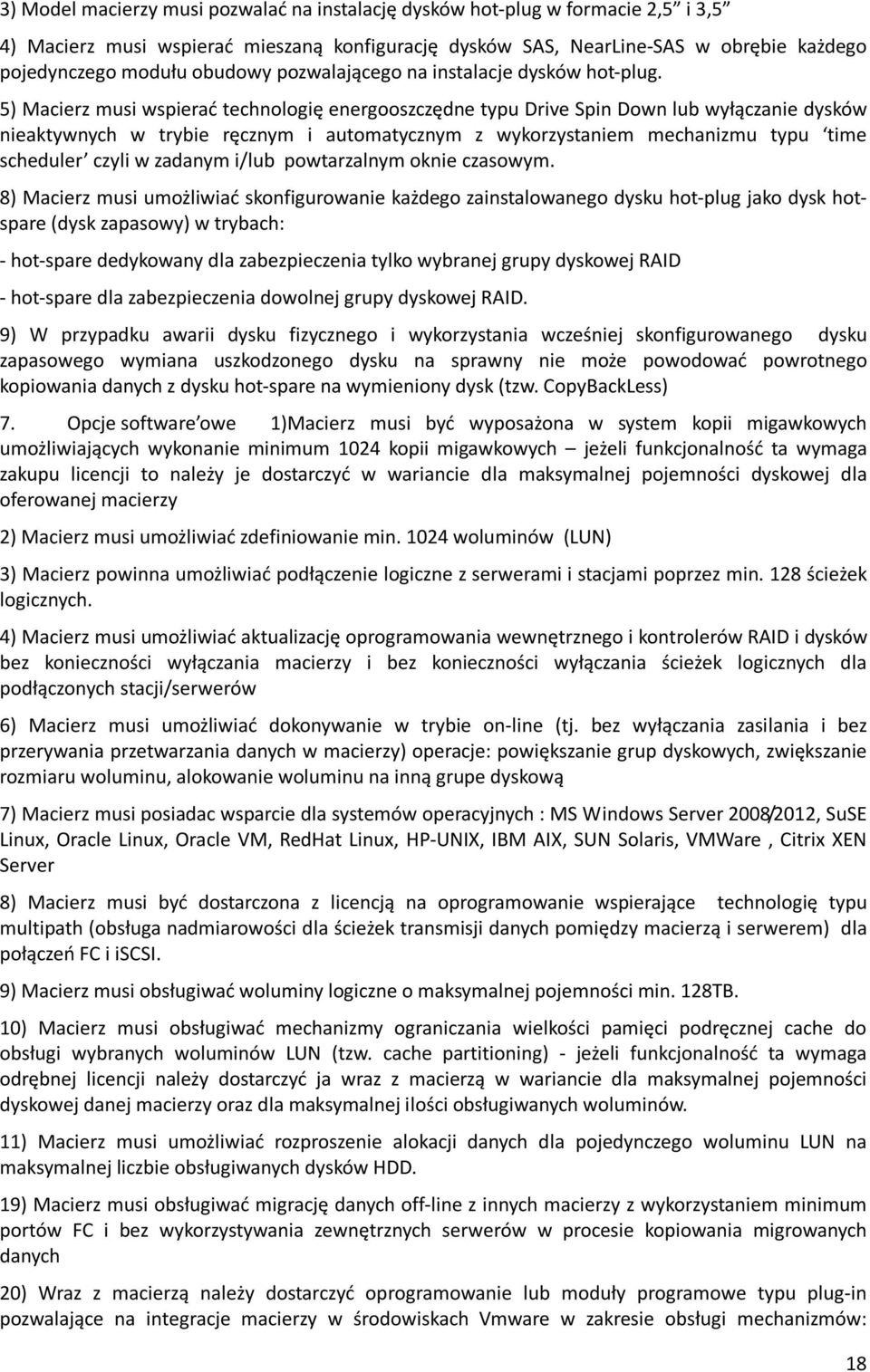 5) Macierz musi wspierać technologię energooszczędne typu Drive Spin Down lub wyłączanie dysków nieaktywnych w trybie ręcznym i automatycznym z wykorzystaniem mechanizmu typu time scheduler czyli w