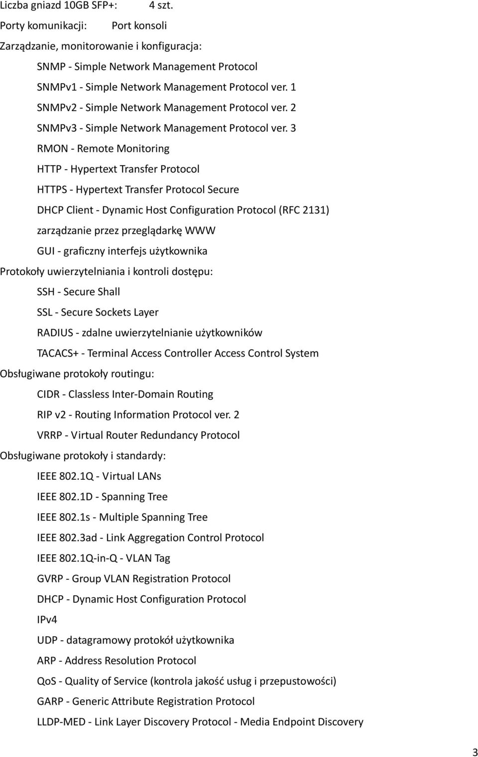 3 RMON - Remote Monitoring HTTP - Hypertext Transfer Protocol HTTPS - Hypertext Transfer Protocol Secure DHCP Client - Dynamic Host Configuration Protocol (RFC 2131) zarządzanie przez przeglądarkę