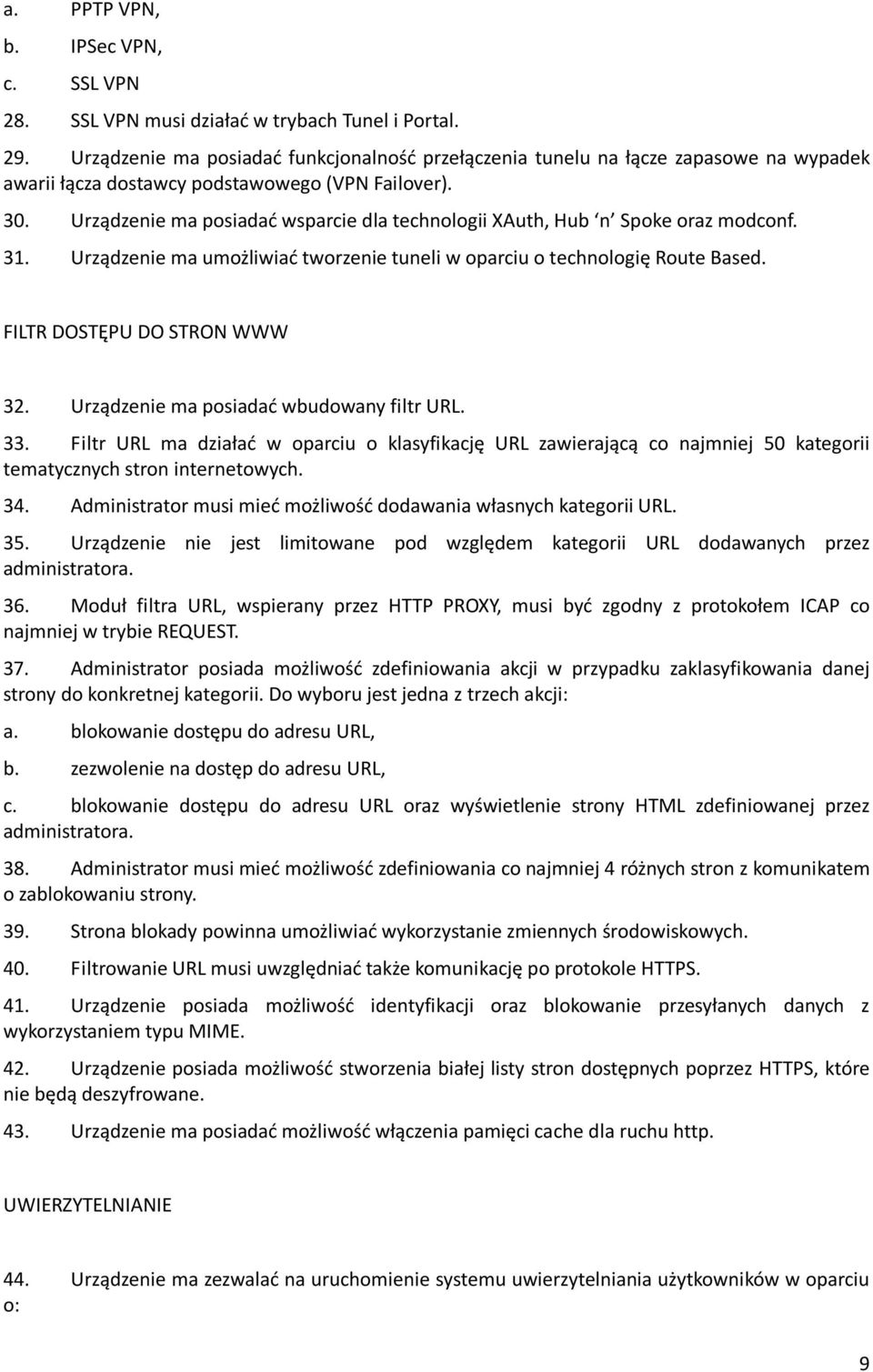 Urządzenie ma posiadać wsparcie dla technologii XAuth, Hub n Spoke oraz modconf. 31. Urządzenie ma umożliwiać tworzenie tuneli w oparciu o technologię Route Based. FILTR DOSTĘPU DO STRON WWW 32.