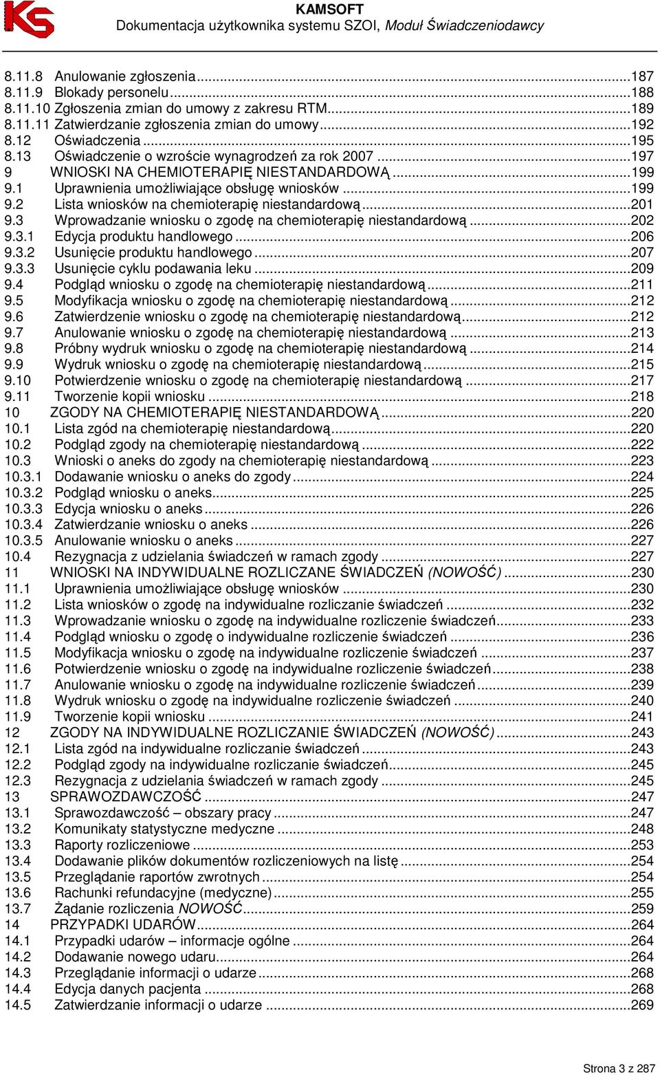 .. 201 9.3 Wprowadzanie wniosku o zgodę na chemioterapię niestandardową... 202 9.3.1 Edycja produktu handlowego... 206 9.3.2 Usunięcie produktu handlowego... 207 9.3.3 Usunięcie cyklu podawania leku.